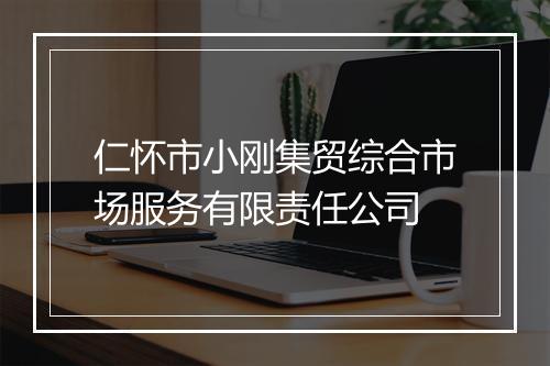 仁怀市小刚集贸综合市场服务有限责任公司