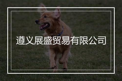 遵义展盛贸易有限公司