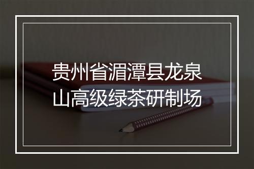贵州省湄潭县龙泉山高级绿茶研制场