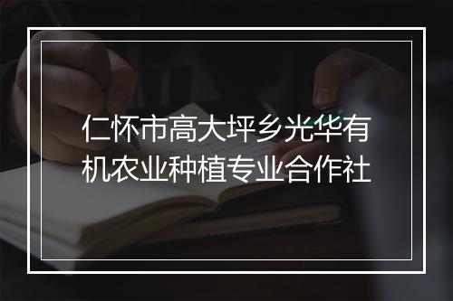 仁怀市高大坪乡光华有机农业种植专业合作社
