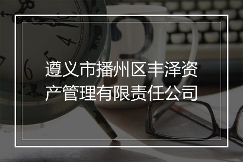 遵义市播州区丰泽资产管理有限责任公司