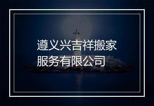 遵义兴吉祥搬家服务有限公司