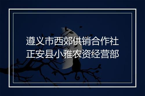 遵义市西郊供销合作社正安县小雅农资经营部