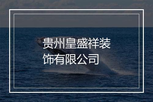 贵州皇盛祥装饰有限公司