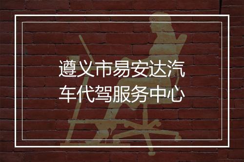遵义市易安达汽车代驾服务中心