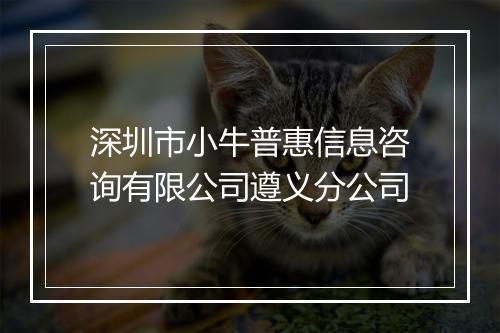 深圳市小牛普惠信息咨询有限公司遵义分公司