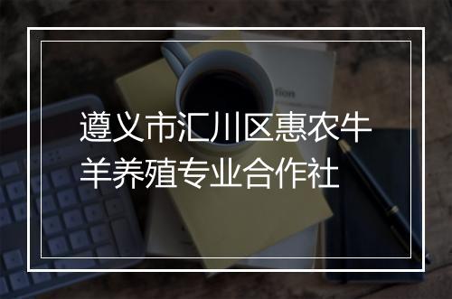遵义市汇川区惠农牛羊养殖专业合作社