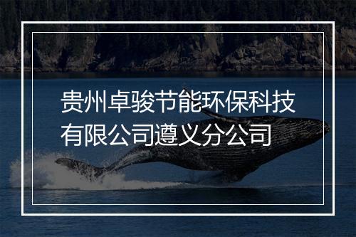 贵州卓骏节能环保科技有限公司遵义分公司