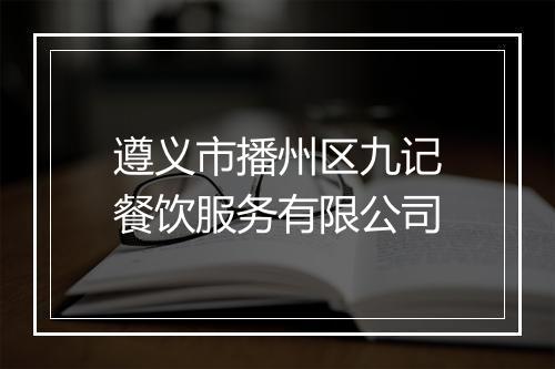遵义市播州区九记餐饮服务有限公司