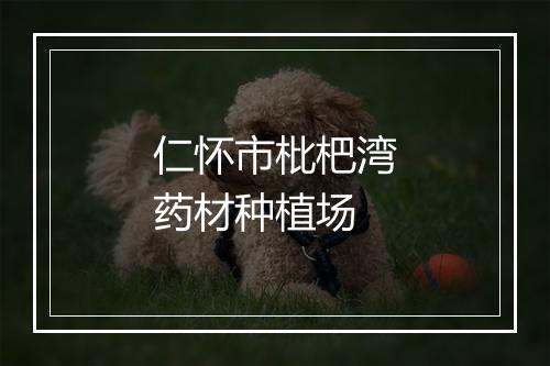 仁怀市枇杷湾药材种植场