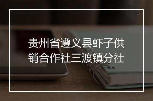 贵州省遵义县虾子供销合作社三渡镇分社