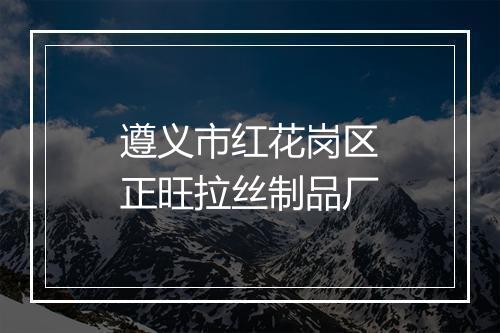 遵义市红花岗区正旺拉丝制品厂