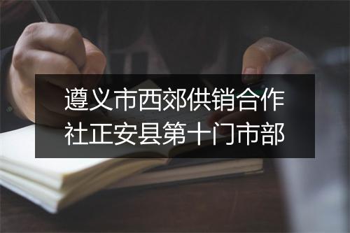 遵义市西郊供销合作社正安县第十门市部