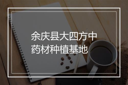 余庆县大四方中药材种植基地