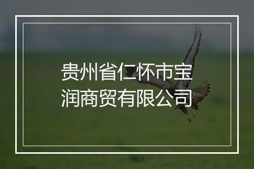 贵州省仁怀市宝润商贸有限公司