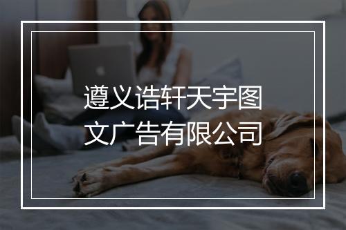 遵义诰轩天宇图文广告有限公司