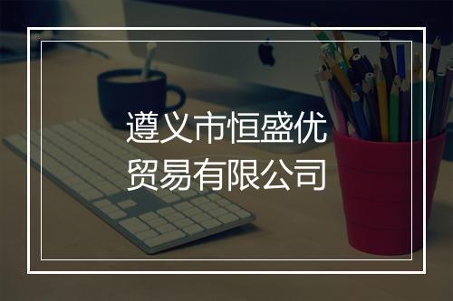 遵义市恒盛优贸易有限公司