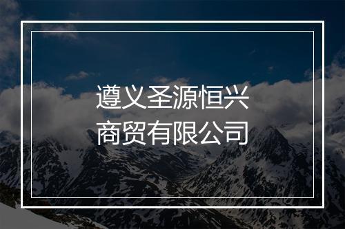 遵义圣源恒兴商贸有限公司
