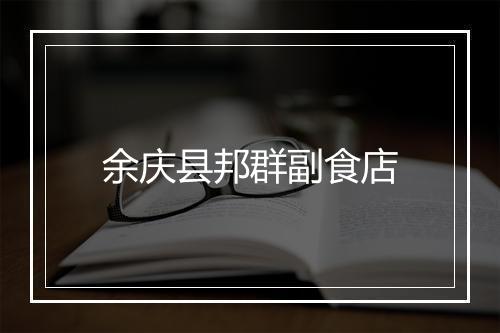 余庆县邦群副食店