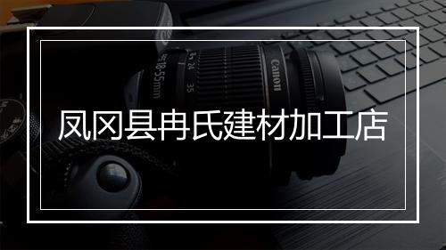 凤冈县冉氏建材加工店
