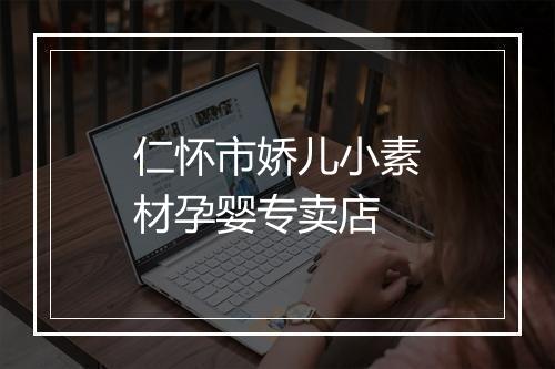 仁怀市娇儿小素材孕婴专卖店