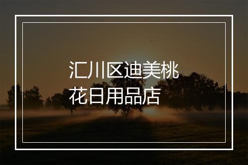 汇川区迪美桃花日用品店