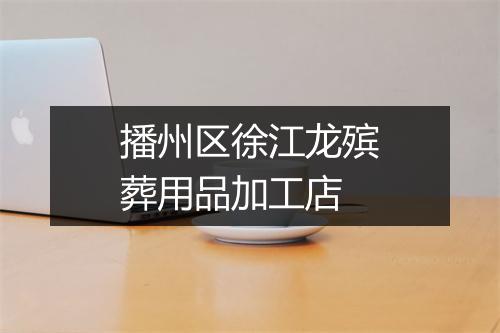 播州区徐江龙殡葬用品加工店