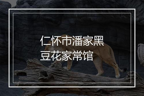 仁怀市潘家黑豆花家常馆