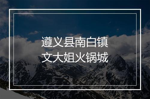 遵义县南白镇文大姐火锅城