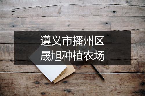 遵义市播州区晟旭种植农场