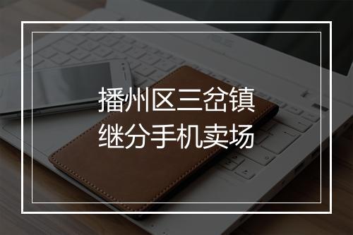 播州区三岔镇继分手机卖场