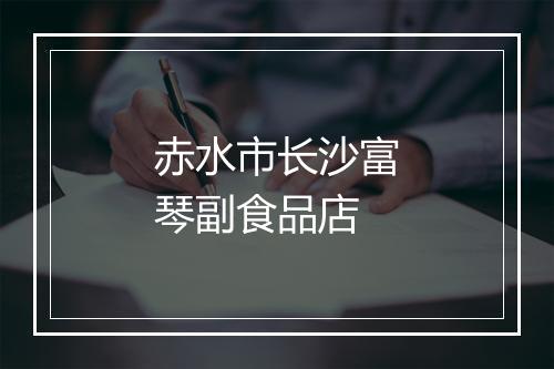 赤水市长沙富琴副食品店