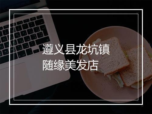 遵义县龙坑镇随缘美发店