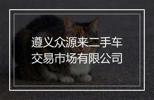 遵义众源来二手车交易市场有限公司