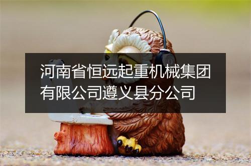 河南省恒远起重机械集团有限公司遵义县分公司