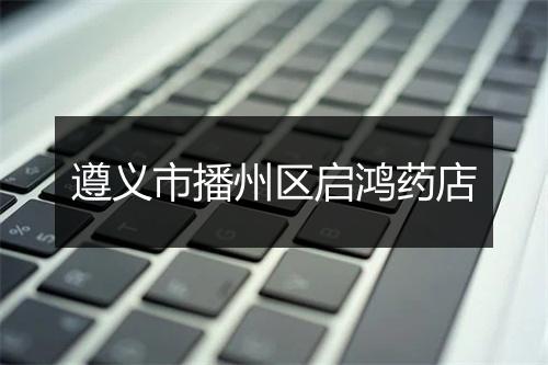 遵义市播州区启鸿药店