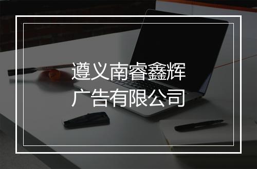 遵义南睿鑫辉广告有限公司
