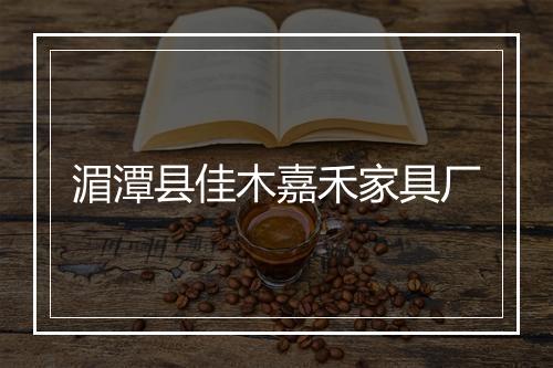 湄潭县佳木嘉禾家具厂