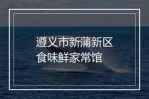 遵义市新蒲新区食味鲜家常馆