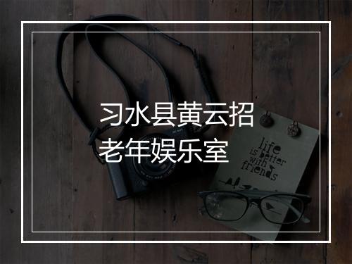 习水县黄云招老年娱乐室