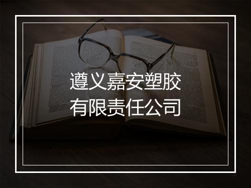 遵义嘉安塑胶有限责任公司