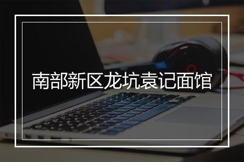 南部新区龙坑袁记面馆