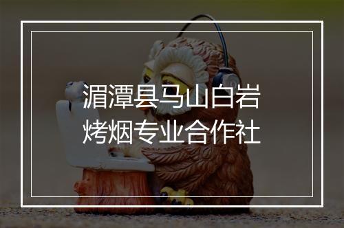 湄潭县马山白岩烤烟专业合作社