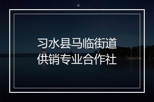 习水县马临街道供销专业合作社