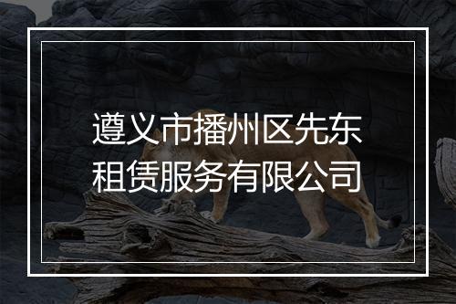 遵义市播州区先东租赁服务有限公司