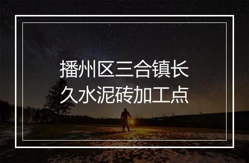 播州区三合镇长久水泥砖加工点