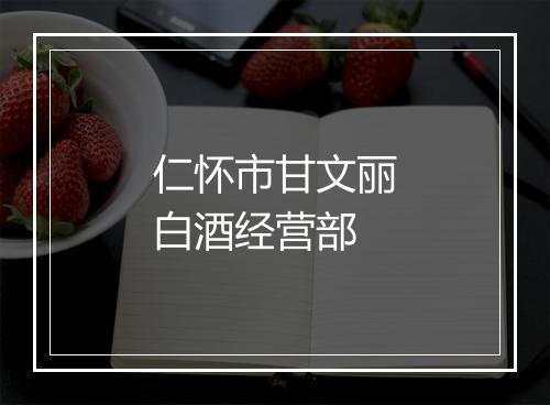 仁怀市甘文丽白酒经营部