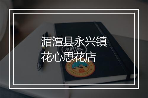 湄潭县永兴镇花心思花店