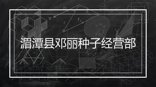 湄潭县邓丽种子经营部