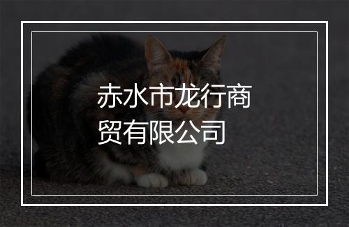 赤水市龙行商贸有限公司
